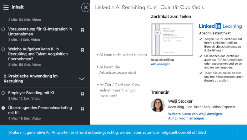 LinkedIn Learning. Erfolgreiche Absolventen erhalten ein Zertifikat: Generative AI im Personalwesen mit Weiji Stocker. ▶️ Nicht VERGESSEN: LLMs (mit Hilfe von Eingabeaufforderungen) können keinen Sinn in Situationen erkennen, die sich wesentlich von den Situationen in ihren Trainingsdaten unterscheiden. Das heißt, LLMs besitzen keine allgemeine Intelligenz in einem sinnvollen Ausmass.