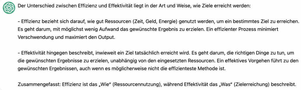 Erstellung der Generative KI Richtlinie:<br>Leitfaden zur Umsetzung Efficiency vs. Effectiveness: ChatGP ist nicht nur wortreich sondern liegt auch falsch. Efficiency ist eine Input/Output Angelegenheit. Doch Effectiveness ist mehr als nur das gesetzte Ziel zu erreichen, denn dieses mag falsch sein. Effektivität heisst zuerst die richtige Behandlung / Ziel wählen, sodass z.B. das personalisierte Medikament gegen die seltene Krankheit eines Kindes wirkt.